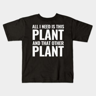 All I Need Is This Plant And That Other Plant Text Kids T-Shirt